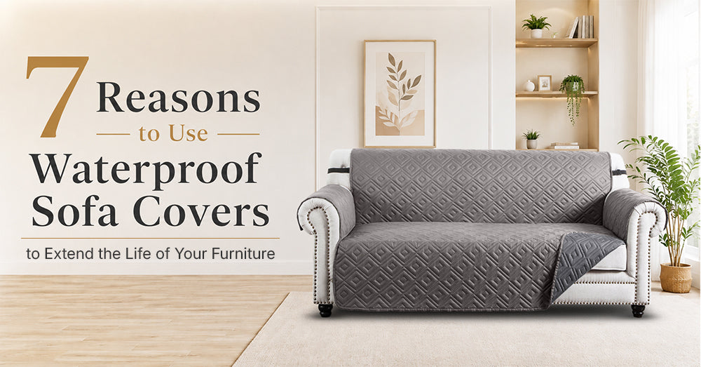 7 Genuine Reasons to Use Waterproof Sofa Covers to Extend the Life of Your Furniture